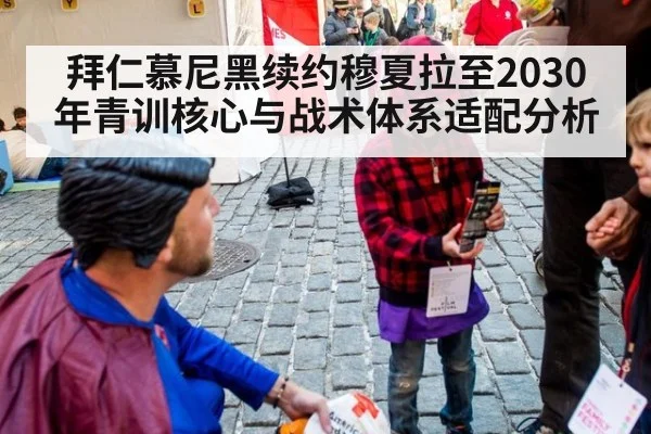 拜仁慕尼黑续约穆夏拉至2030年青训核心与战术体系适配分析